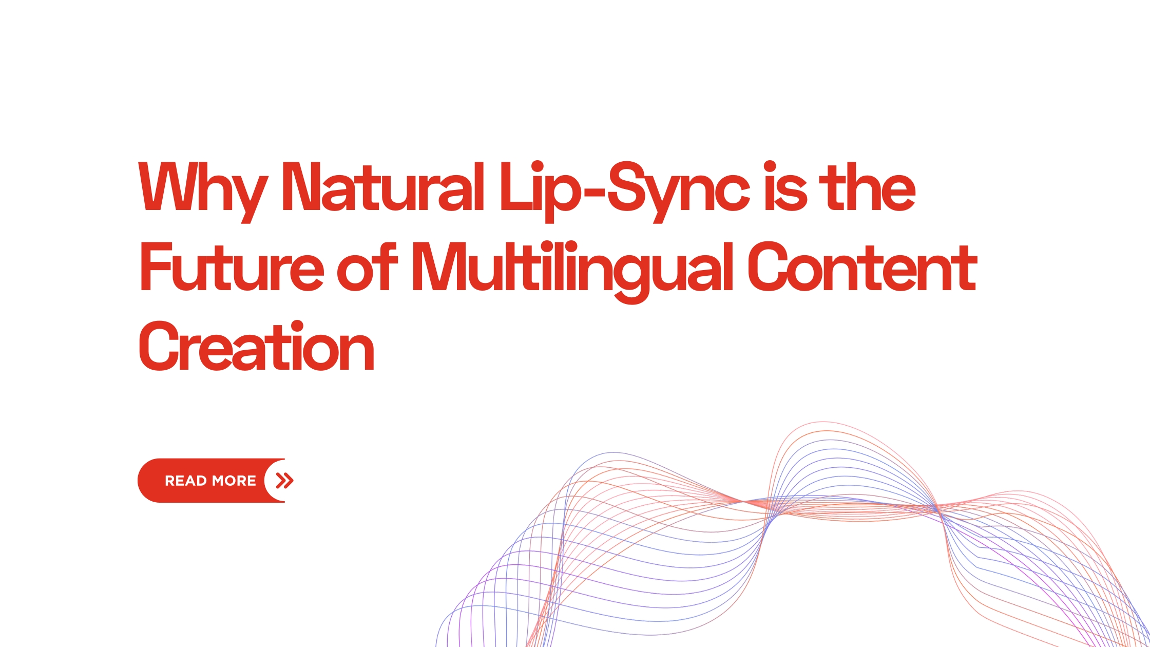 Why Natural Lip-Sync is the Future of Multilingual Content Creation