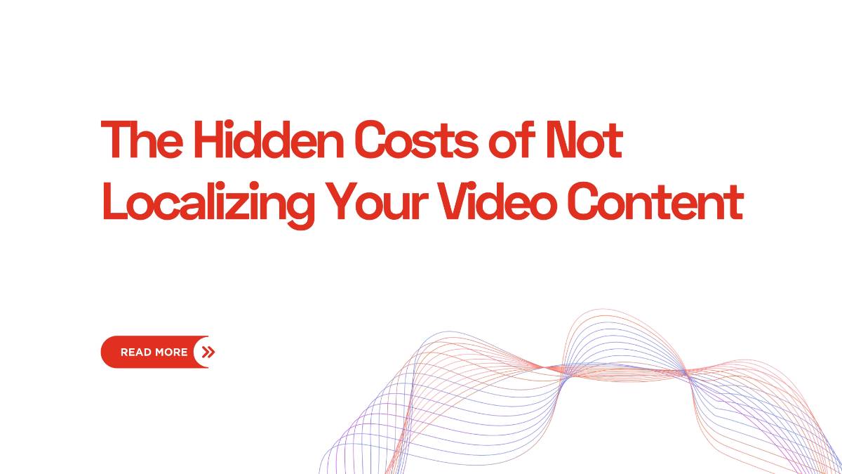 The Hidden Costs of Not Localizing Your Video Content